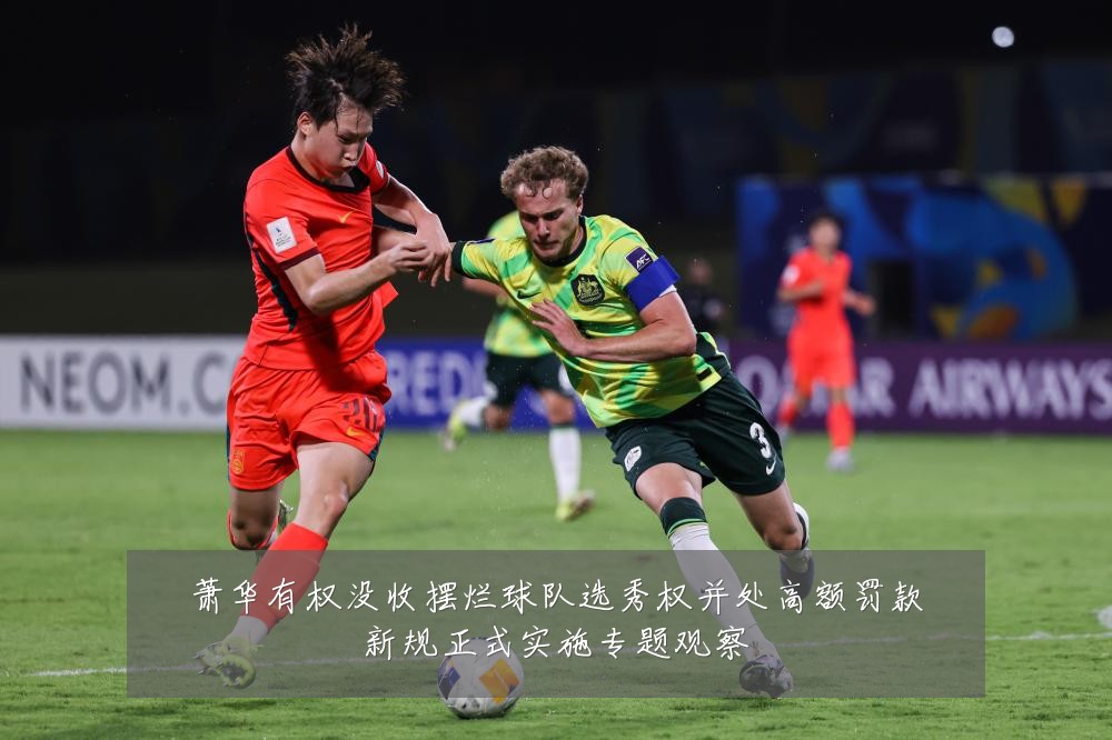 萧华有权没收摆烂球队选秀权并处高额罚款新规正式实施专题观察