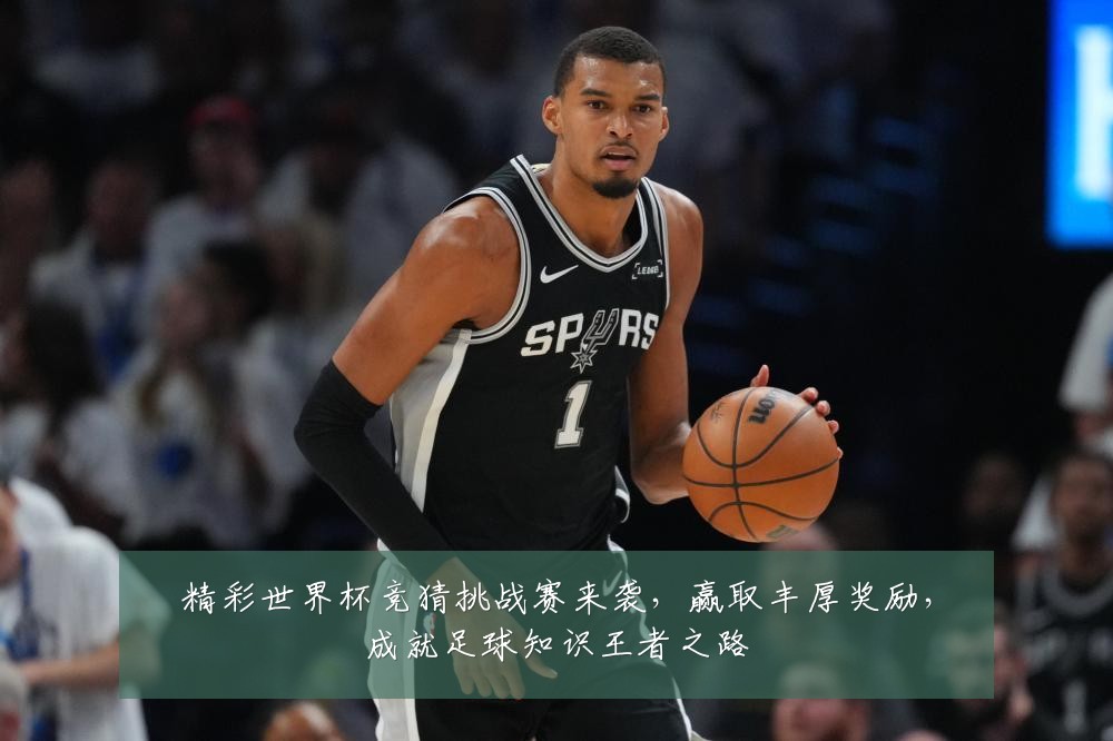 精彩世界杯竞猜挑战赛来袭，赢取丰厚奖励，成就足球知识王者之路